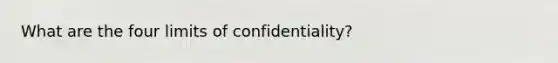 What are the four limits of confidentiality?