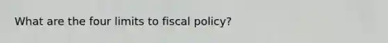 What are the four limits to fiscal policy?