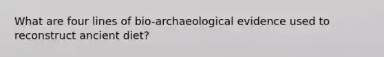 What are four lines of bio-archaeological evidence used to reconstruct ancient diet?