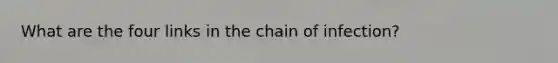 What are the four links in the chain of infection?