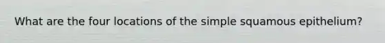 What are the four locations of the simple squamous epithelium?