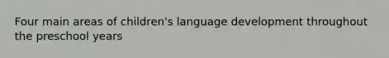 Four main areas of children's language development throughout the preschool years