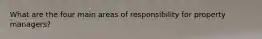 What are the four main areas of responsibility for property managers?