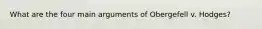 What are the four main arguments of Obergefell v. Hodges?