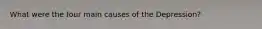 What were the four main causes of the Depression?