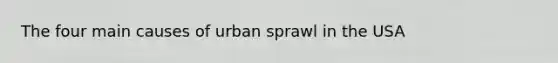 The four main causes of urban sprawl in the USA