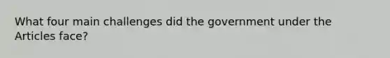 What four main challenges did the government under the Articles face?