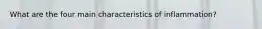 What are the four main characteristics of inflammation?