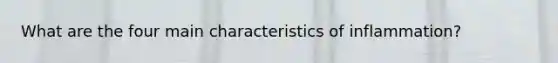 What are the four main characteristics of inflammation?