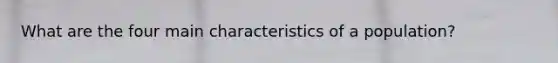 What are the four main characteristics of a population?