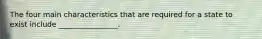 The four main characteristics that are required for a state to exist include ________________.