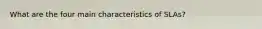 What are the four main characteristics of SLAs?