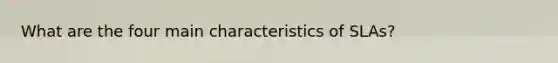 What are the four main characteristics of SLAs?