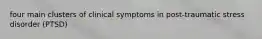 four main clusters of clinical symptoms in post-traumatic stress disorder (PTSD)