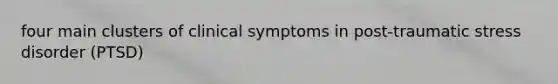 four main clusters of clinical symptoms in post-traumatic stress disorder (PTSD)