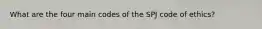 What are the four main codes of the SPJ code of ethics?