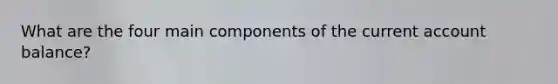 What are the four main components of the current account balance?