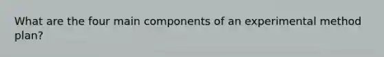 What are the four main components of an experimental method plan?