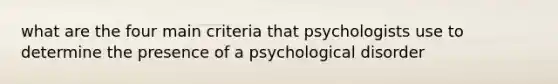 what are the four main criteria that psychologists use to determine the presence of a psychological disorder