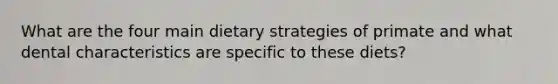 What are the four main dietary strategies of primate and what dental characteristics are specific to these diets?