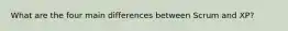 What are the four main differences between Scrum and XP?