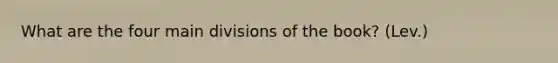 What are the four main divisions of the book? (Lev.)