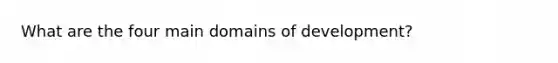 What are the four main domains of development?