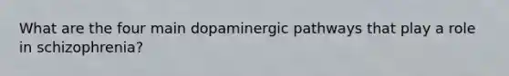 What are the four main dopaminergic pathways that play a role in schizophrenia?