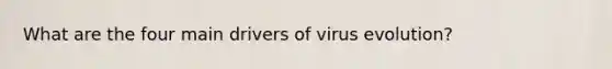 What are the four main drivers of virus evolution?