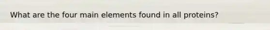 What are the four main elements found in all proteins?