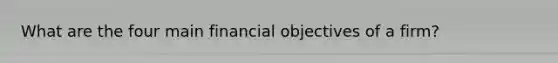 What are the four main financial objectives of a firm?
