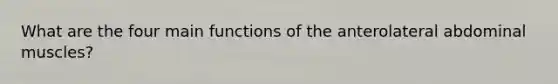 What are the four main functions of the anterolateral abdominal muscles?