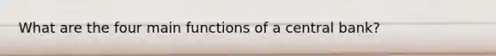 What are the four main functions of a central bank?