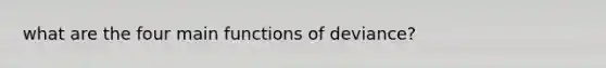 what are the four main functions of deviance?