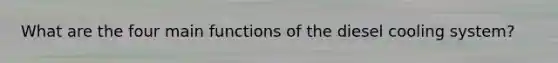 What are the four main functions of the diesel cooling system?