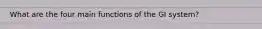 What are the four main functions of the GI system?