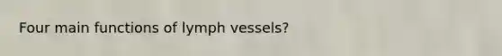 Four main functions of lymph vessels?