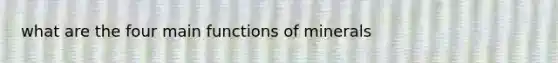 what are the four main functions of minerals