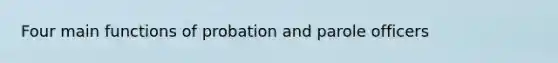 Four main functions of probation and parole officers