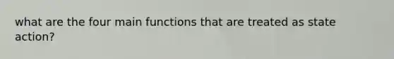 what are the four main functions that are treated as state action?