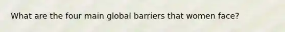 What are the four main global barriers that women face?