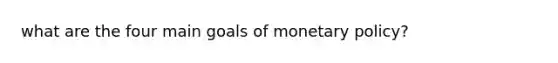 what are the four main goals of monetary policy?