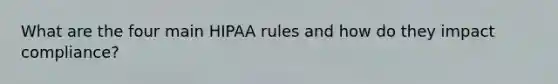 What are the four main HIPAA rules and how do they impact compliance?