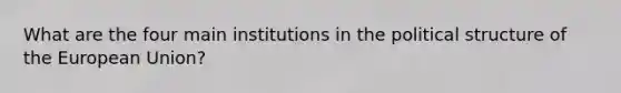 What are the four main institutions in the political structure of the European Union?