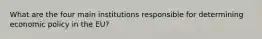 What are the four main institutions responsible for determining economic policy in the EU?