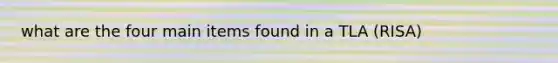 what are the four main items found in a TLA (RISA)