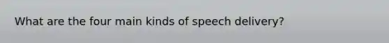 What are the four main kinds of speech delivery?