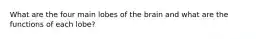 What are the four main lobes of the brain and what are the functions of each lobe?