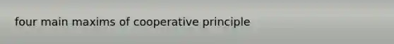 four main maxims of cooperative principle