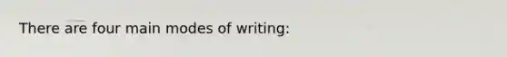 There are four main modes of writing: